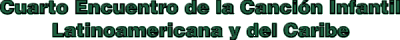 Cuarto Encuentro de la Canci�n Infantil Latinoamericana y del Caribe